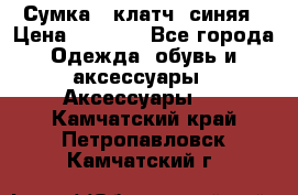 Сумка - клатч, синяя › Цена ­ 2 500 - Все города Одежда, обувь и аксессуары » Аксессуары   . Камчатский край,Петропавловск-Камчатский г.